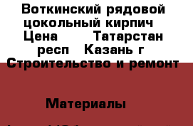 Воткинский рядовой цокольный кирпич › Цена ­ 9 - Татарстан респ., Казань г. Строительство и ремонт » Материалы   